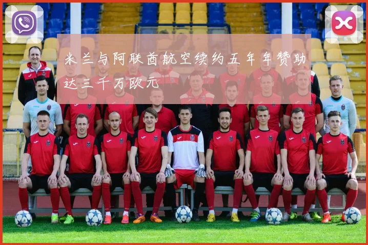 米兰与阿联酋航空续约五年年赞助达三千万欧元