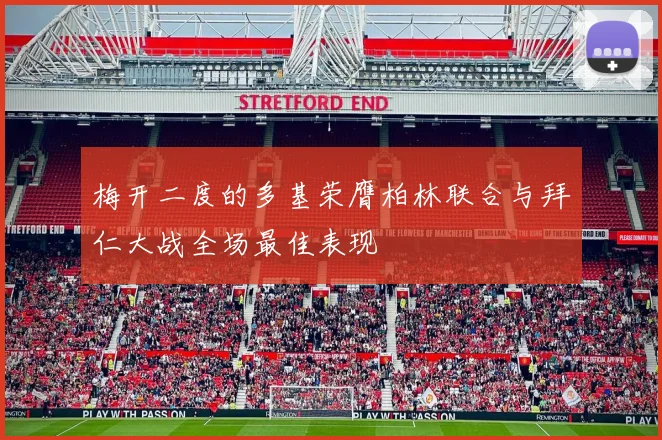 梅开二度的多基荣膺柏林联合与拜仁大战全场最佳表现