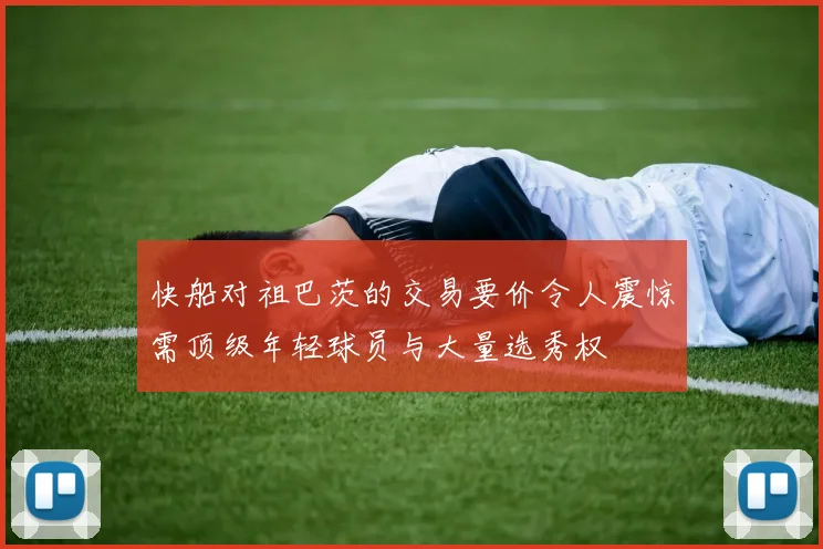 快船对祖巴茨的交易要价令人震惊需顶级年轻球员与大量选秀权